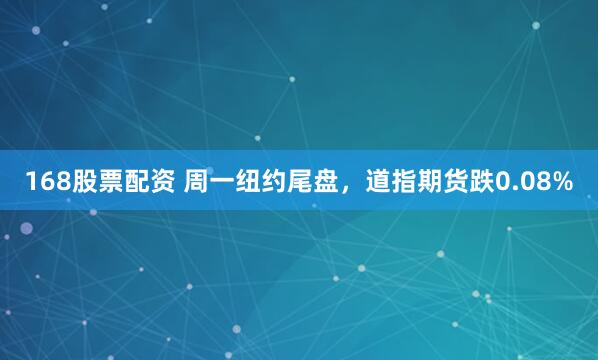 168股票配资 周一纽约尾盘，道指期货跌0.08%