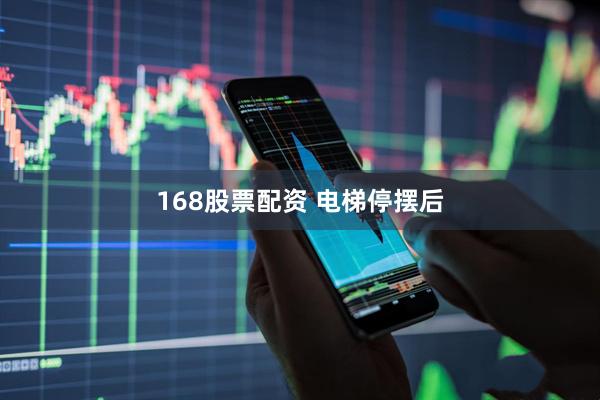 168股票配资 电梯停摆后