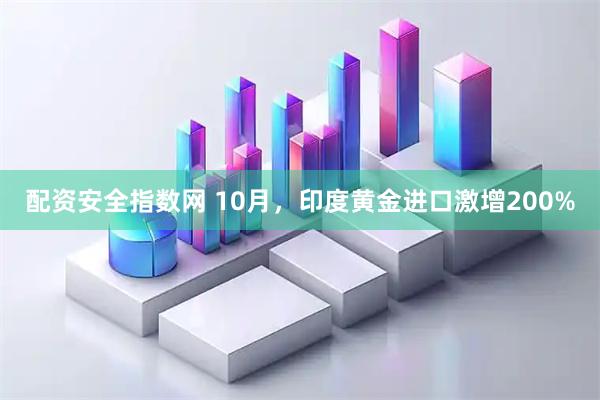 配资安全指数网 10月，印度黄金进口激增200%